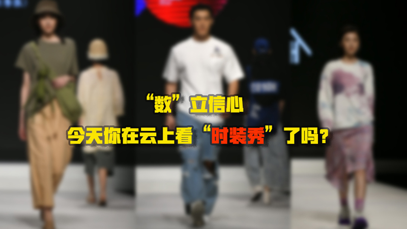 &ldquo;數(shù)&rdquo;立信心丨今天你在云上看&ldquo;時裝秀&rdquo;了嗎？